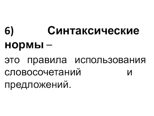 6) Синтаксические нормы – это правила использования словосочетаний и предложений.