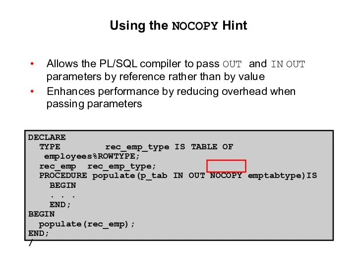 Using the NOCOPY Hint Allows the PL/SQL compiler to pass