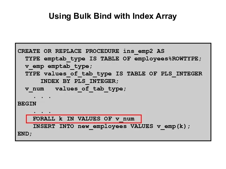 Using Bulk Bind with Index Array CREATE OR REPLACE PROCEDURE