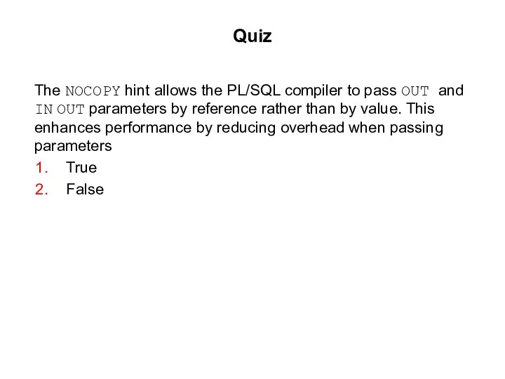 Quiz The NOCOPY hint allows the PL/SQL compiler to pass