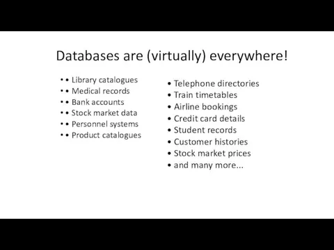 Databases are (virtually) everywhere! • Library catalogues • Medical records