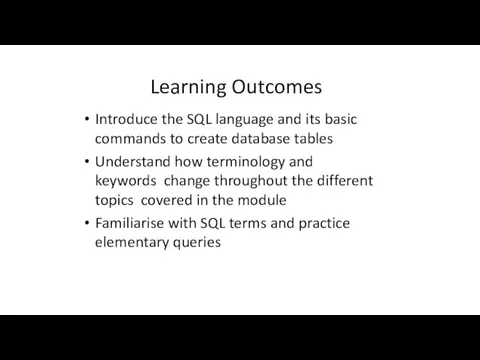 Learning Outcomes Introduce the SQL language and its basic commands