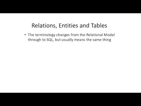 Relations, Entities and Tables The terminology changes from the Relational