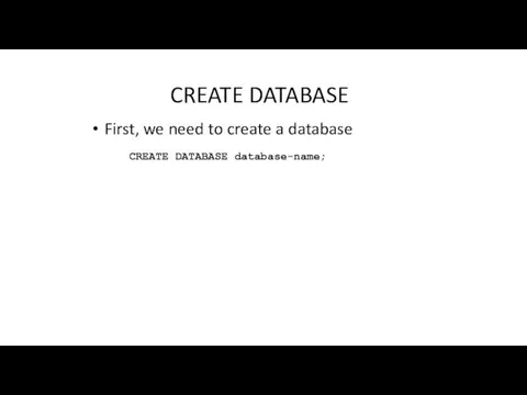 CREATE DATABASE First, we need to create a database CREATE DATABASE database-name;