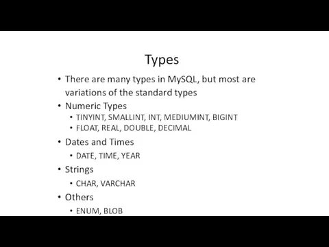 Types There are many types in MySQL, but most are