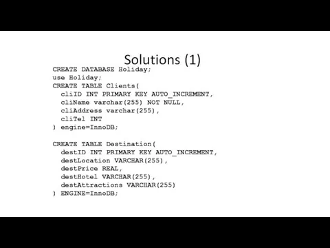 Solutions (1) Holiday; CREATE DATABASE use Holiday; CREATE TABLE Clients(