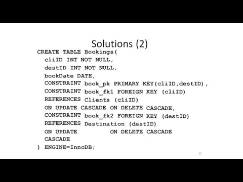 Solutions (2) 50 CREATE TABLE Bookings( cliID INT NOT NULL,