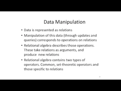 Data Manipulation 10 Data is represented as relations Manipulation of