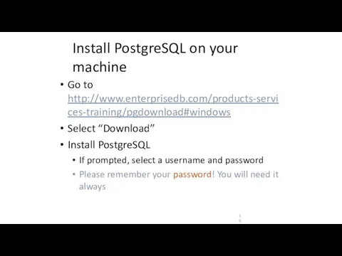 Install PostgreSQL on your machine Go to http://www.enterprisedb.com/products-services-training/pgdownload#windows Select “Download”