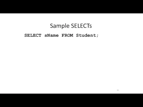 Sample SELECTs 50 SELECT sName FROM Student;