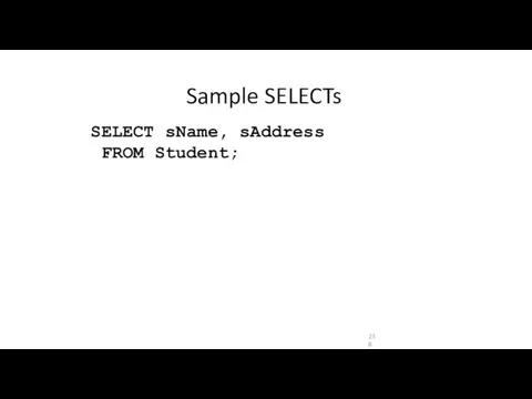 Sample SELECTs sName, sAddress SELECT FROM Student;