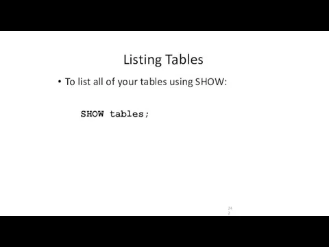 Listing Tables To list all of your tables using SHOW: SHOW tables;