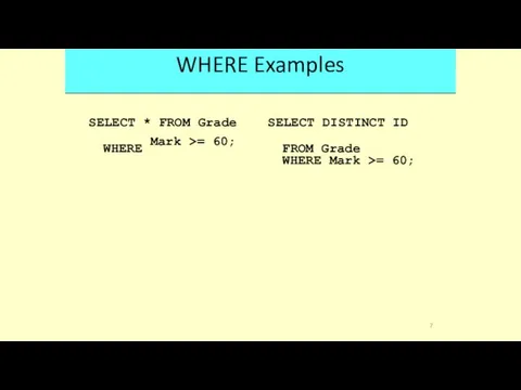 WHERE Examples SELECT WHERE * FROM Grade SELECT FROM DISTINCT