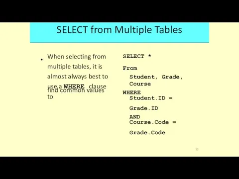 SELECT from Multiple Tables • SELECT * From Student, Grade,