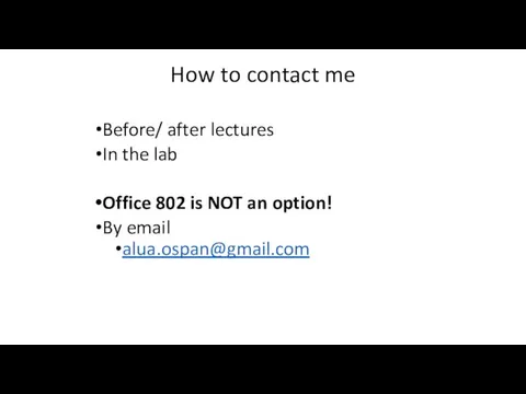 How to contact me Before/ after lectures In the lab