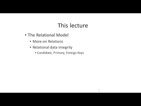 This lecture The Relational Model More on Relations Relational data integrity Candidate, Primary, Foreign Keys