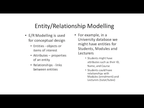 Entity/Relationship Modelling E/R Modelling is used for conceptual design Entities