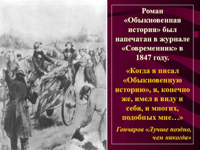 Роман «Обыкновенная история» был напечатан в журнале «Современник» в 1847 году. «Когда я