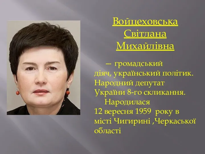 Войцеховська Світлана Михайлівна — громадський діяч, український політик. Народний депутат