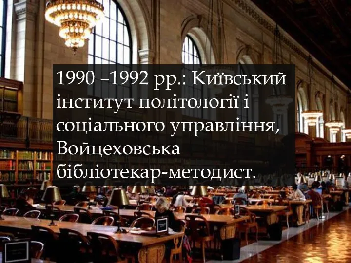 1990 –1992 рр.: Київський інститут політології і соціального управління, Войцеховська бібліотекар-методист.