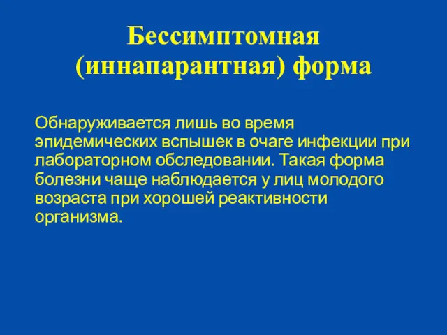 Бессимптомная (иннапарантная) форма Обнаруживается лишь во время эпидемических вспышек в