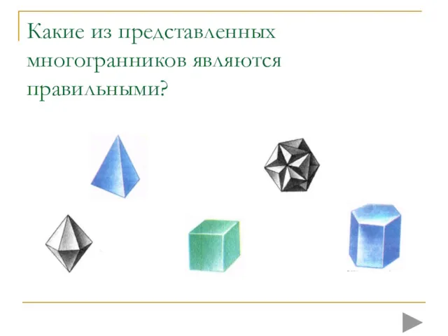 Какие из представленных многогранников являются правильными?