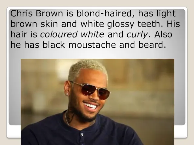 Chris Brown is blond-haired, has light brown skin and white