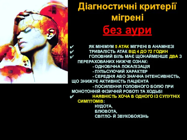 Діагностичні критерії мігрені без аури ЯК МІНІМУМ 5 АТАК МІГРЕНІ В АНАМНЕЗІ ТРИВАЛІСТЬ