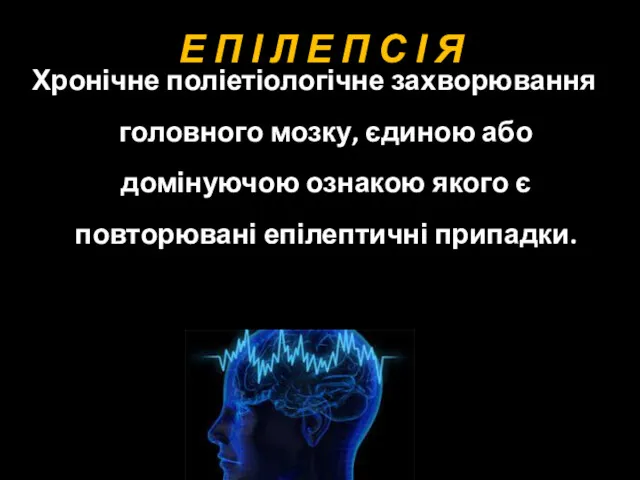 Е П І Л Е П С І Я Хронічне поліетіологічне захворювання головного