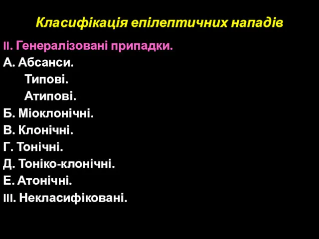 Класифікація епілептичних нападів II. Генералізовані припадки. А. Абсанси. Типові. Атипові. Б. Міоклонічні. В.