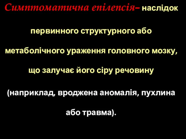 Симптоматична епілепсія– наслідок первинного структурного або метаболічного ураження головного мозку,