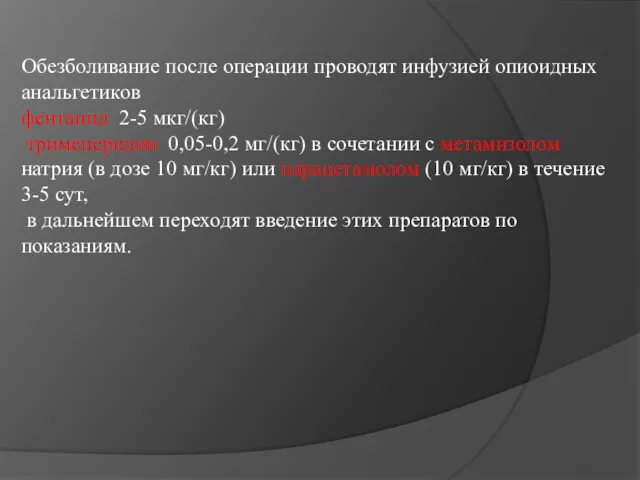 Обезболивание после операции проводят инфузией опиоидных анальгетиков фентанил 2-5 мкг/(кг)