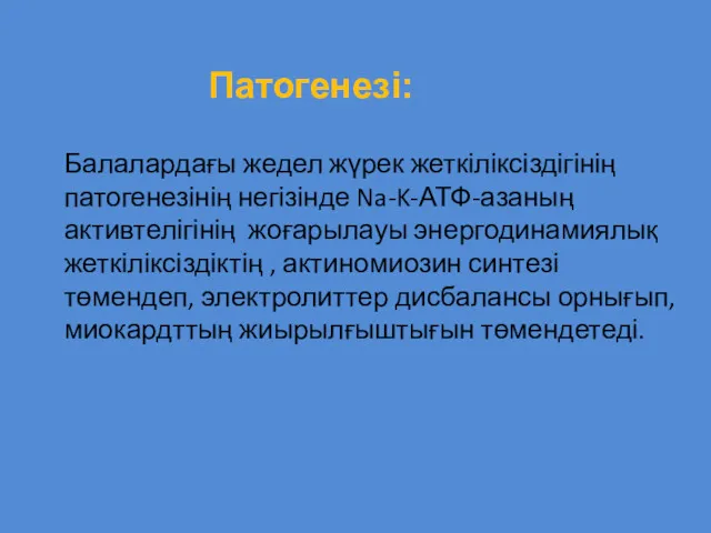 Патогенезі: Балалардағы жедел жүрек жеткіліксіздігінің патогенезінің негізінде Na-K-АТФ-азаның активтелігінің жоғарылауы энергодинамиялық жеткіліксіздіктің ,