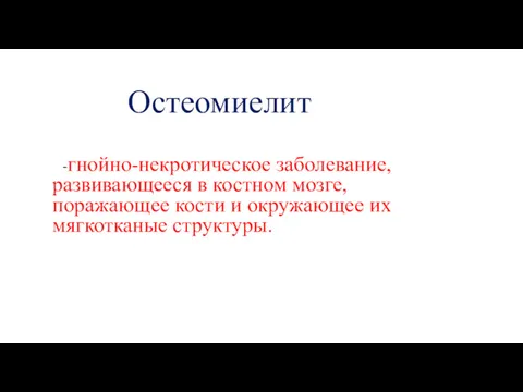 Остеомиелит -гнойно-некротическое заболевание, развивающееся в костном мозге, поражающее кости и окружающее их мягкотканые структуры.