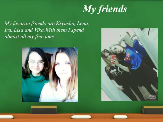 My friends My favorite friends are Ksyusha, Lena, Ira, Lisa