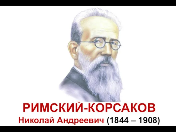 РИМСКИЙ-КОРСАКОВ Николай Андреевич (1844 – 1908)