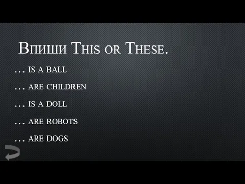 Впиши This or These. … is a ball … are