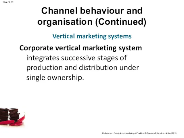 Channel behaviour and organisation (Continued) Corporate vertical marketing system integrates