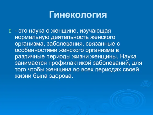 Гинекология - это наука о женщине, изучающая нормальную деятельность женского организма, заболевания, связанные