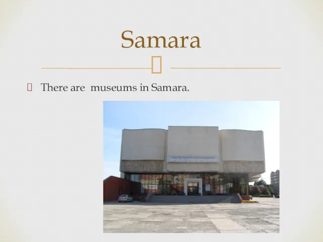 There are museums in Samara. Samara