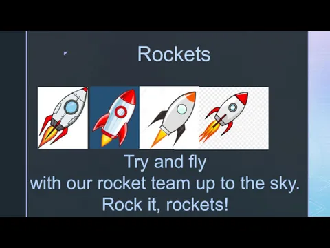 Rockets Try and fly with our rocket team up to the sky. Rock it, rockets!