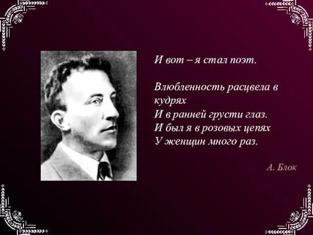 И вот – я стал поэт. Влюбленность расцвела в кудрях