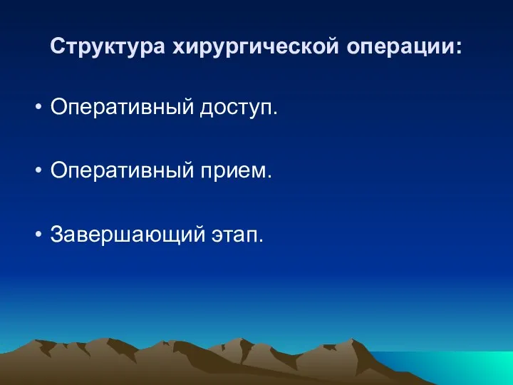 Структура хирургической операции: Оперативный доступ. Оперативный прием. Завершающий этап.