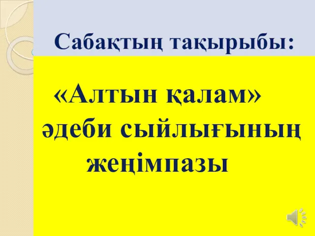 Сабақтың тақырыбы: «Алтын қалам» әдеби сыйлығының жеңімпазы