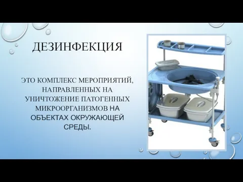 ДЕЗИНФЕКЦИЯ ЭТО КОМПЛЕКС МЕРОПРИЯТИЙ, НАПРАВЛЕННЫХ НА УНИЧТОЖЕНИЕ ПАТОГЕННЫХ МИКРООРГАНИЗМОВ НА ОБЪЕКТАХ ОКРУЖАЮЩЕЙ СРЕДЫ.