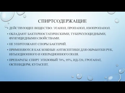 СПИРТСОДЕРЖАЩИЕ ДЕЙСТВУЮЩЕЕ ВЕЩЕСТВО: ЭТАНОЛ, ПРОПАНОЛ, ИЗОПРОПАНОЛ. ОБЛАДАЮТ БАКТЕРИОСТАТИЧЕСКИМИ, ТУБЕРКУЛОЦИДНЫМИ, ФУНГИЦИДНЫМИ