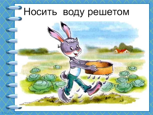 Носить воду решетом