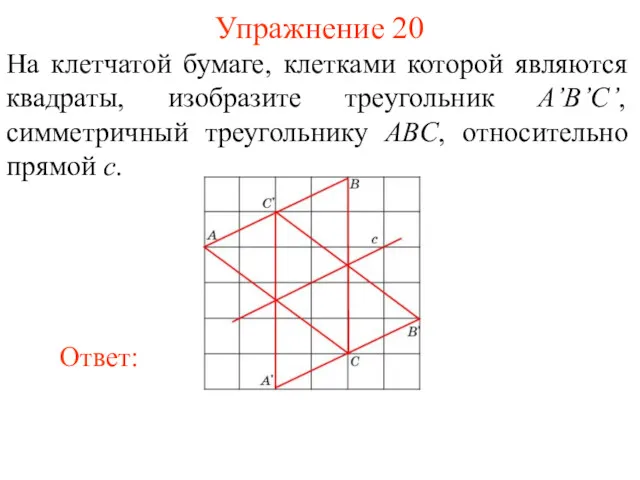 Упражнение 20 На клетчатой бумаге, клетками которой являются квадраты, изобразите треугольник A’B’C’, симметричный