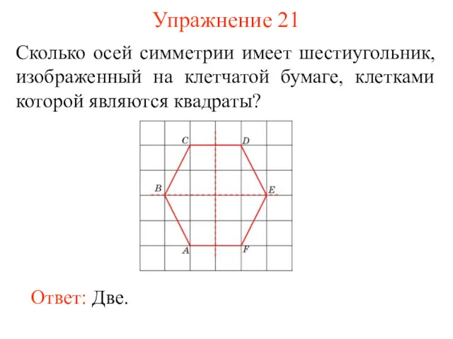 Упражнение 21 Сколько осей симметрии имеет шестиугольник, изображенный на клетчатой бумаге, клетками которой являются квадраты?
