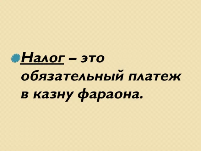 Налог – это обязательный платеж в казну фараона.